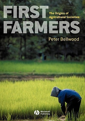 First Farmers: The Origins of Agricultural Societies by Bellwood, Peter