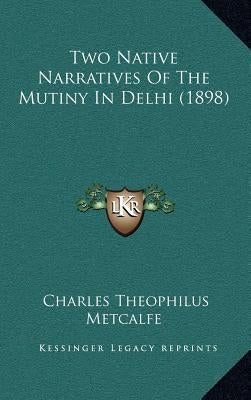 Two Native Narratives Of The Mutiny In Delhi (1898) by Metcalfe, Charles Theophilus