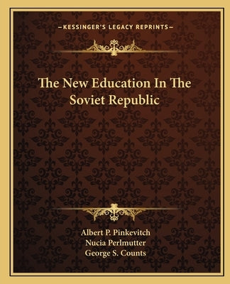 The New Education in the Soviet Republic by Pinkevitch, Albert P.