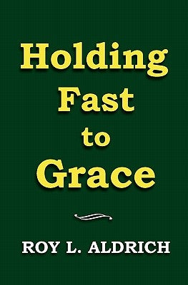 Holding Fast to Grace by Aldrich, Roy L.