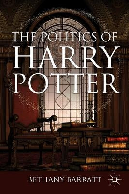 The Politics of Harry Potter by Barratt, B.