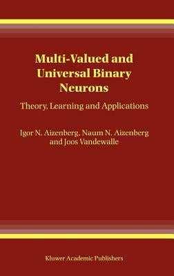 Multi-Valued and Universal Binary Neurons: Theory, Learning and Applications by Aizenberg, Igor