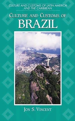 Culture and Customs of Brazil by Vincent, Jon S.
