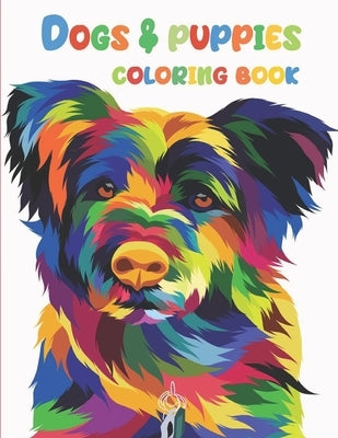Dogs & Puppies Coloring Book: Dog Coloring Book For Kids Ages 4-8: Dog Coloring Books For Girls Ages 8-12: A Coloring Book for Kids And Adults by Creation, Bilas