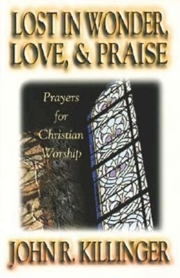 Lost in Wonder, Love and Praise: Prayers for Christian Worship by Killinger, John R.