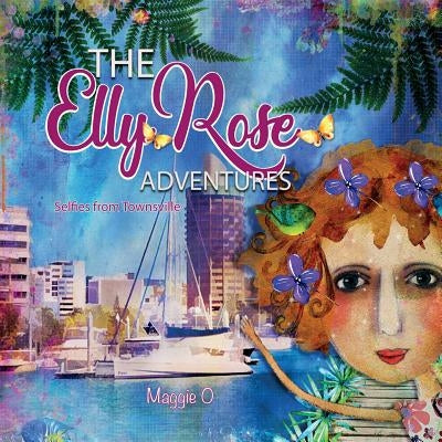 The Elly Rose Adventures: Selfies from Townsville by O'Hara, Maggie