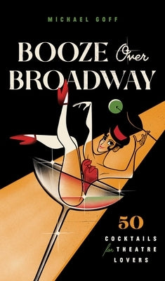 Booze Over Broadway: 50 Cocktails for Theatre Lovers by Tiller Press