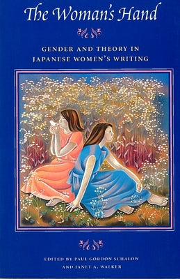 The Woman's Hand: Gender and Theory in Japanese Women's Writing by Schalow, Paul Gordon