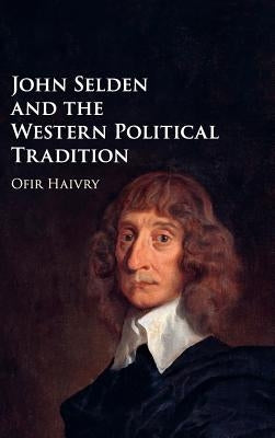 John Selden and the Western Political Tradition by Haivry, Ofir