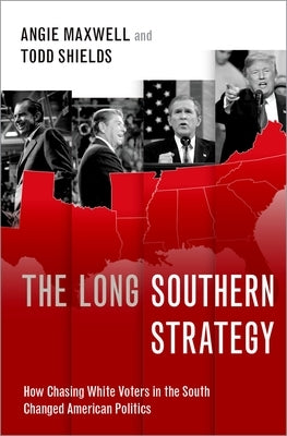 The Long Southern Strategy: How Chasing White Voters in the South Changed American Politics by Maxwell, Angie