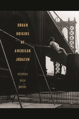 Urban Origins of American Judaism by Moore, Deborah Dash