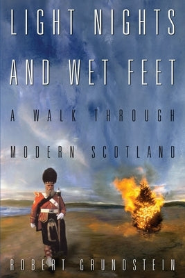 Light Nights and Wet Feet: A Walk Through Modern Scotland by Grundstein, Robert H.