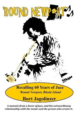 Round Newport: Recalling 60 Years of Jazz 'Round Newport, Rhode Island by Porter, Dawn M.