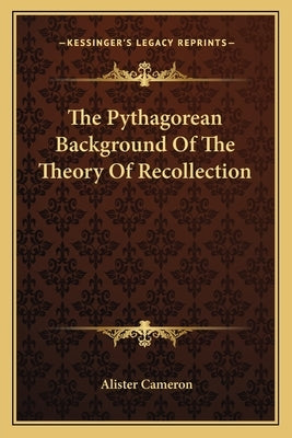 The Pythagorean Background of the Theory of Recollection by Cameron, Alister