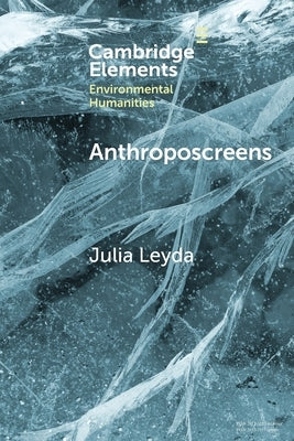 Anthroposcreens: Mediating the Climate Unconscious by Leyda, Julia