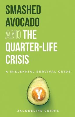 Smashed Avocado and the Quarter-Life Crisis: A Millennial Survival Guide by Jacqueline, Cripps