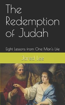 The Redemption of Judah: Eight Lessons from One Man's Life by Lee, Jared M.