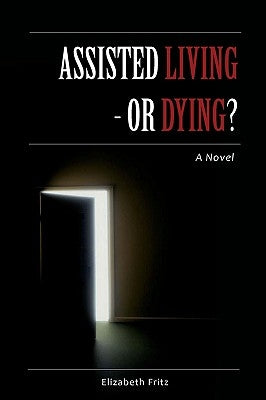 Assisted Living - Or Dying? by Fritz, Elizabeth