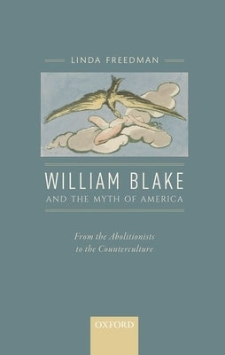 William Blake and the Myth of America: From the Abolitionists to the Counterculture by Freedman, Linda