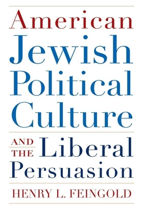 American Jewish Political Culture and the Liberal Persuasion by Feingold, Henry