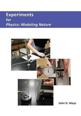 Experiments for Physics: Modeling Nature by Mays, John D.