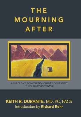 The Mourning After: A Surgeon's Compelling Journey of Healing Through Forgiveness by Durante Pc Facs, Keith R.