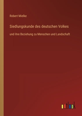 Siedlungskunde des deutschen Volkes: und ihre Beziehung zu Menschen und Landschaft by Mielke, Robert