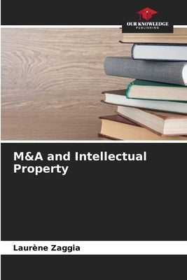 M&A and Intellectual Property by Zaggia, Laurène