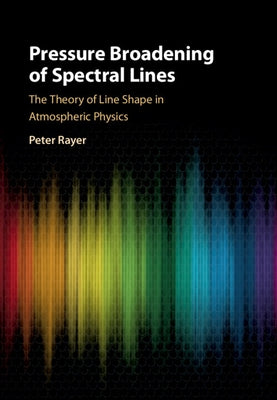 Pressure Broadening of Spectral Lines: The Theory of Line Shape in Atmospheric Physics by Rayer, Peter Joseph