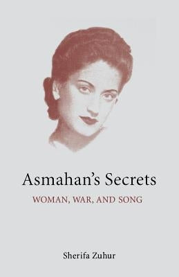 Asmahan's Secrets: Woman, War, and Song by Zuhur, Sherifa