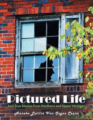 Pictured Life: And True Stories from Northern and Upper Michigan by Crans, Anneke Letitia Van Ooyen
