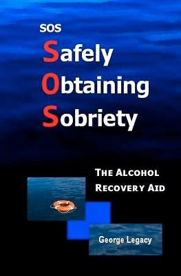 SOS Safely Obtaining Sobriety: The Alcohol Recovery Aid by Legacy, George