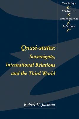 Quasi-States: Sovereignty, International Relations and the Third World by Jackson, Robert H.