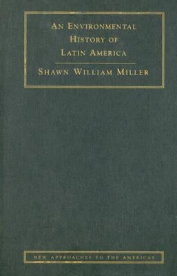 An Environmental History of Latin America by Miller, Shawn William
