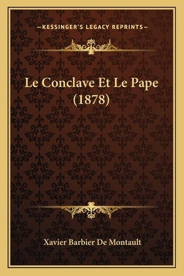 Le Conclave Et Le Pape (1878) by De Montault, Xavier Barbier