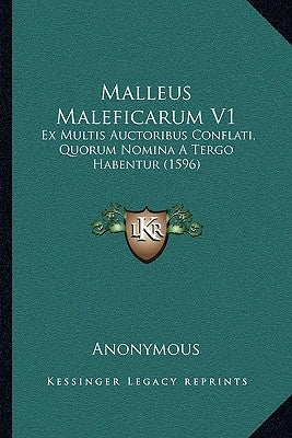 Malleus Maleficarum V1: Ex Multis Auctoribus Conflati, Quorum Nomina A Tergo Habentur (1596) by Anonymous