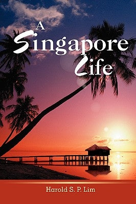 A Singapore Life by Lim, Harold S. P.