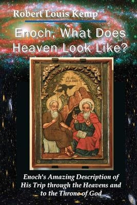 Enoch, What Does Heaven Look Like?: Enoch's Revelation of God's Creation by Kemp, Robert Louis