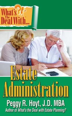What's the Deal with Estate Administration? by Hoyt, Peggy R.