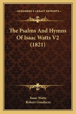 The Psalms And Hymns Of Isaac Watts V2 (1821) by Watts, Isaac