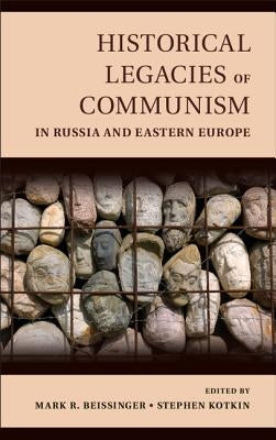 Historical Legacies of Communism in Russia and Eastern Europe by Beissinger, Mark
