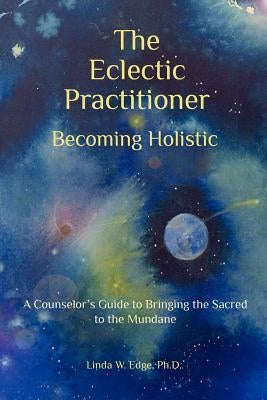 The Eclectic Practitioner Becoming Holistic by Edge, Linda W.