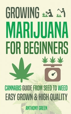 Growing Marijuana for Beginners: Cannabis Growguide - From Seed to Weed by Green, Anthony