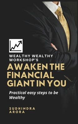 Awaken the Financial Giant in You: Practical easy steps to be Wealthy by Arora, Sudhindra