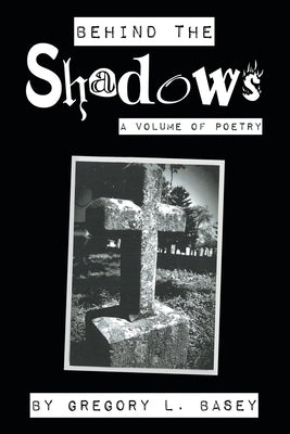 Behind the Shadows by Basey, Gregory L.