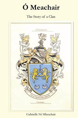 Ó Meachair: The Story of a Clan by Ni Mheachair, Gabrielle