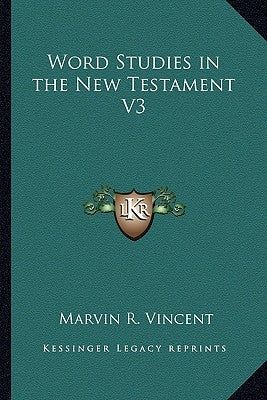 Word Studies in the New Testament V3 by Vincent, Marvin R.