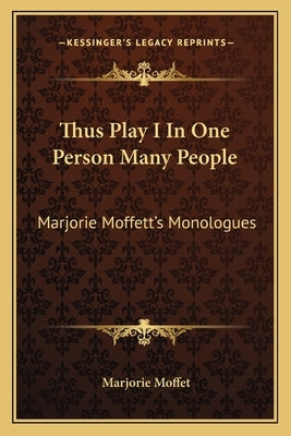 Thus Play I in One Person Many People: Marjorie Moffett's Monologues by Moffet, Marjorie
