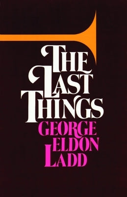 The Last Things by Ladd, George Eldon