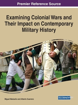 Examining Colonial Wars and Their Impact on Contemporary Military History by Madue&#241;o, Miguel